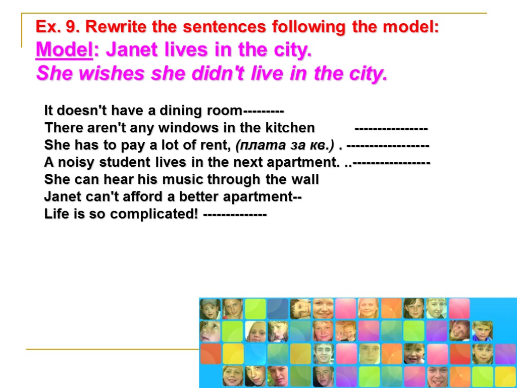 Ex. 9. Rewrite the sentences following the model: Model: Janet lives in the city.